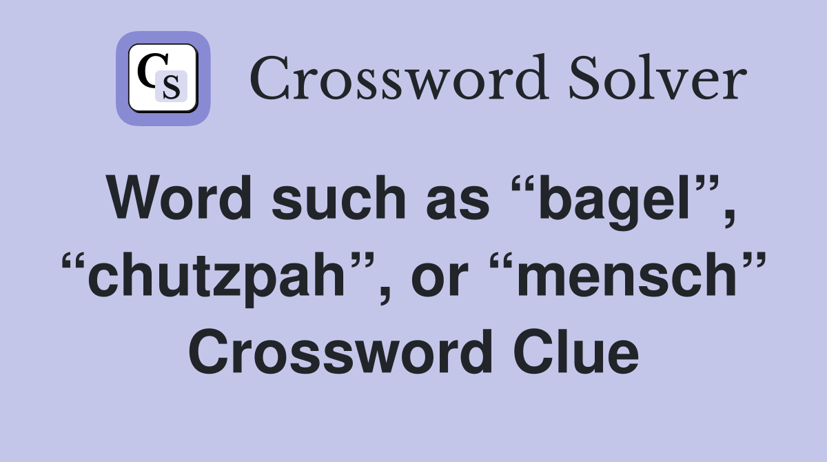 Word such as “bagel”, “chutzpah”, or “mensch” Crossword Clue