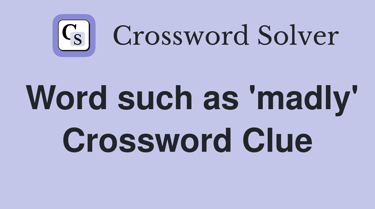 Word such as 'madly' Crossword Clue