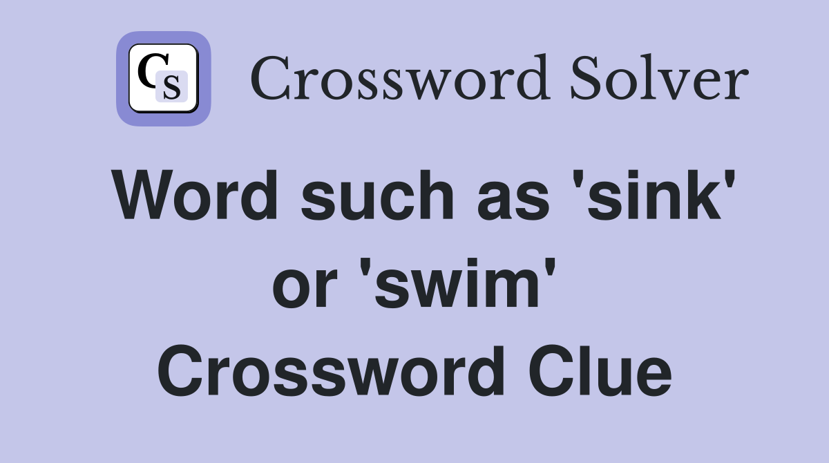 Word such as 'sink' or 'swim' Crossword Clue