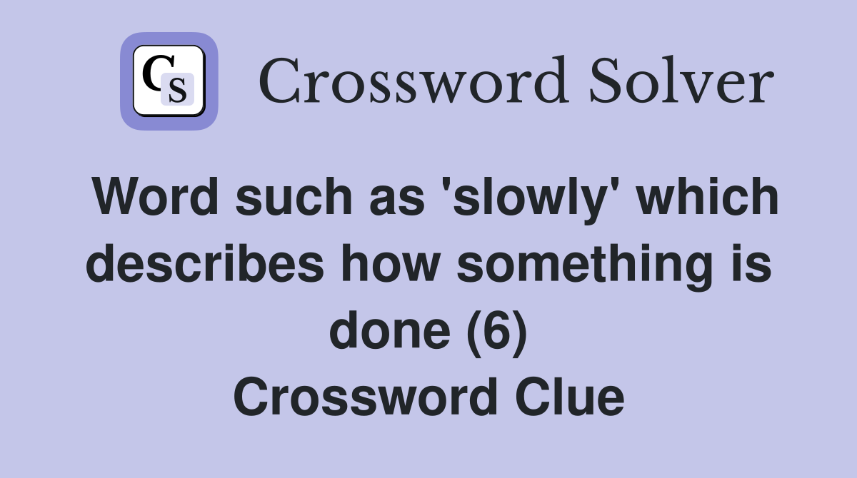 Word such as 'slowly' which describes how something is done (6) Crossword Clue