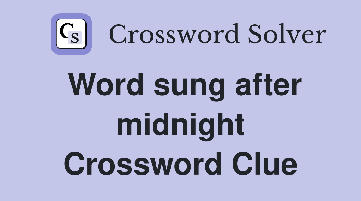 Word sung after midnight Crossword Clue