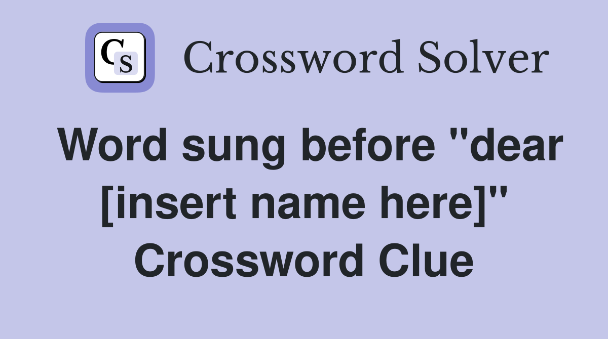Word sung before "dear [insert name here]" Crossword Clue