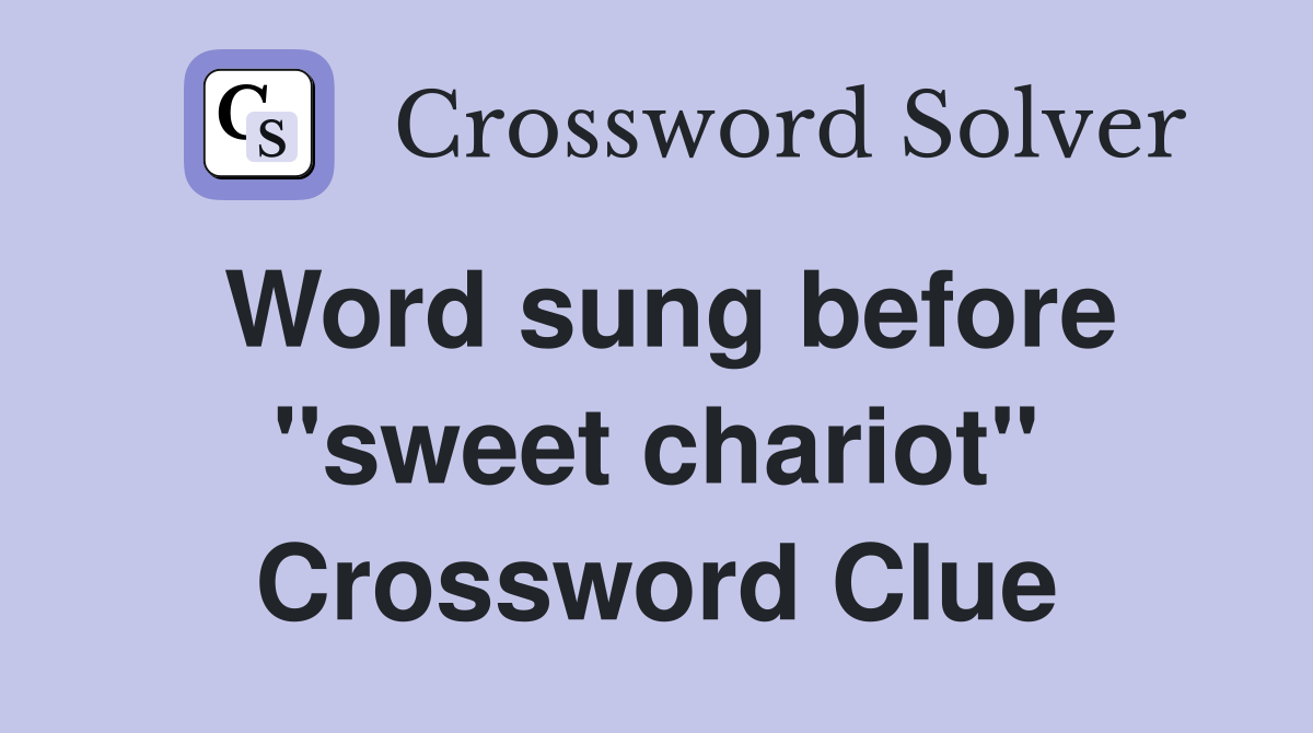 Word sung before "sweet chariot" Crossword Clue