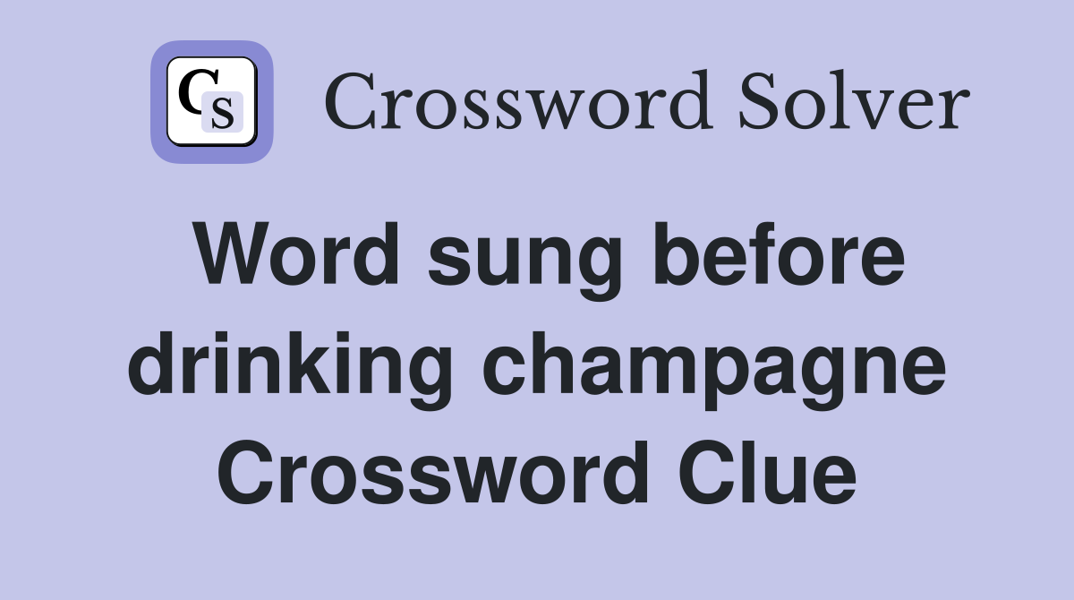 Word sung before drinking champagne Crossword Clue