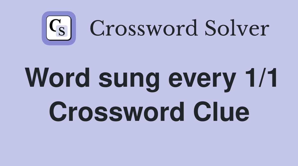 Word sung every 1/1 Crossword Clue