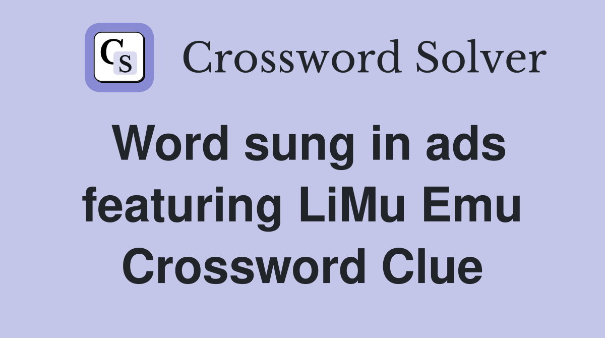 Word sung in ads featuring LiMu Emu Crossword Clue