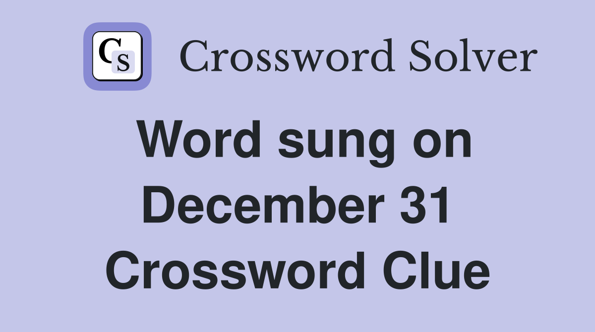 Word sung on December 31 Crossword Clue