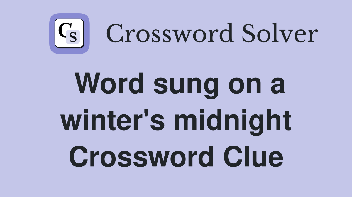 Word sung on a winter's midnight Crossword Clue