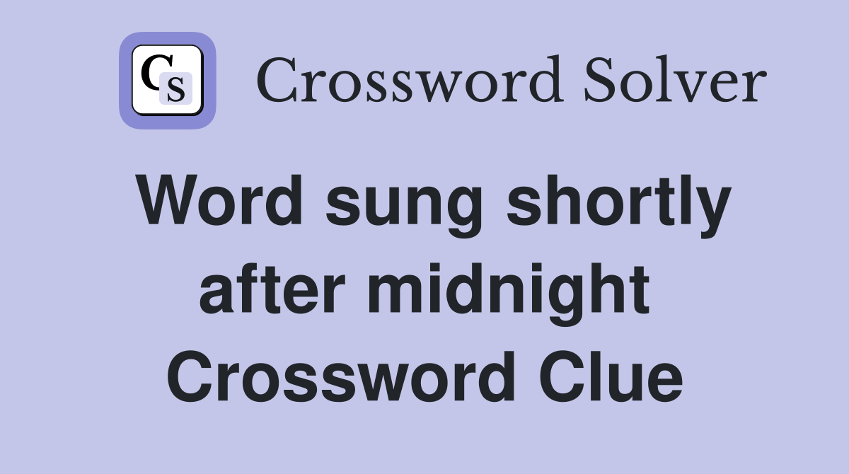Word sung shortly after midnight Crossword Clue