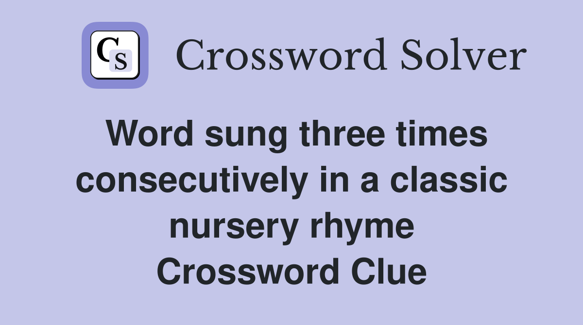 Word sung three times consecutively in a classic nursery rhyme Crossword Clue