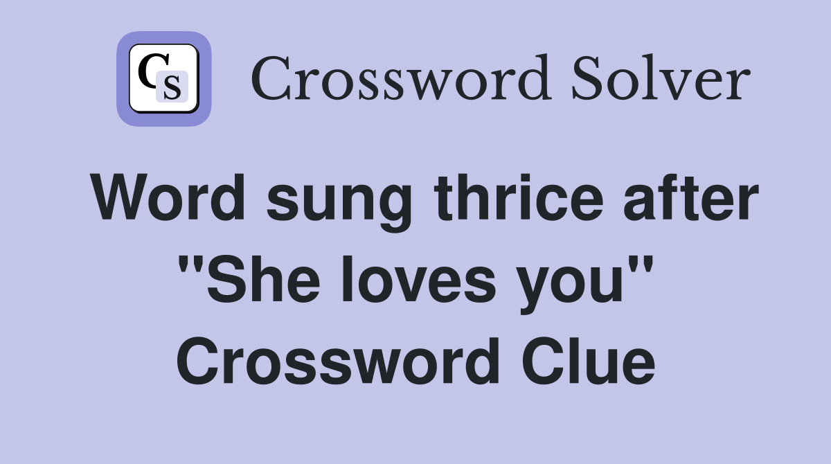 Word sung thrice after "She loves you" Crossword Clue