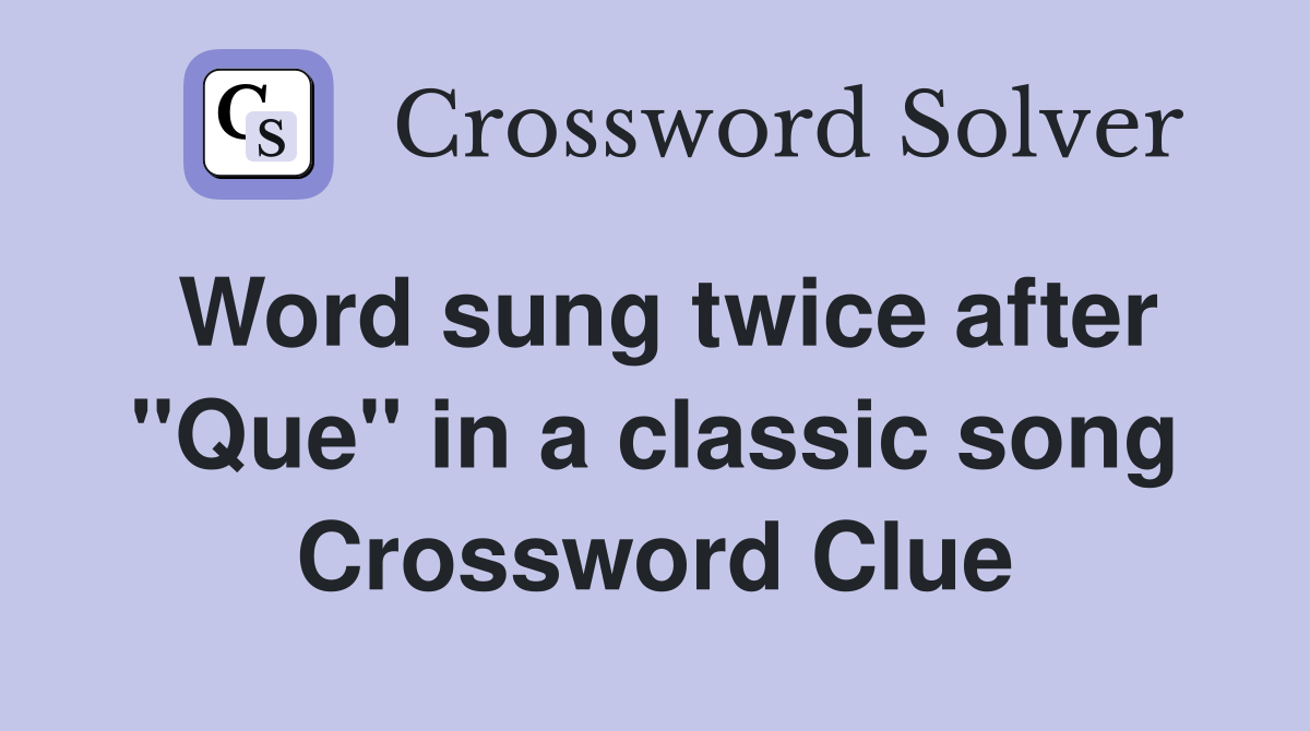 Word sung twice after "Que" in a classic song Crossword Clue