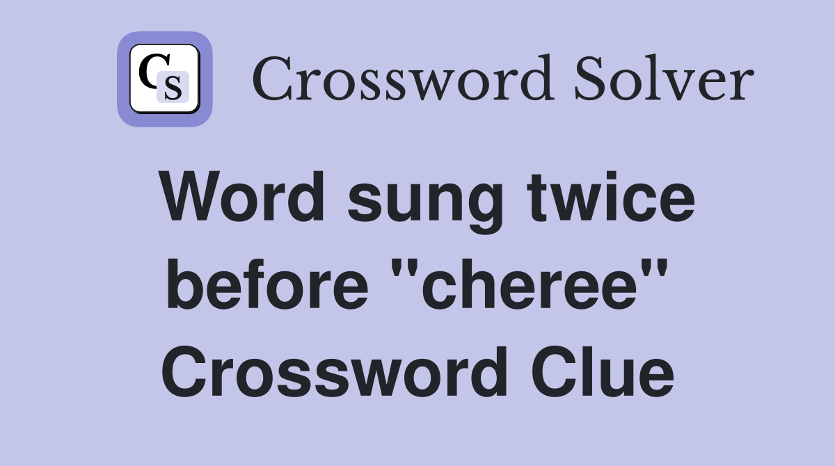 Word sung twice before "cheree" Crossword Clue