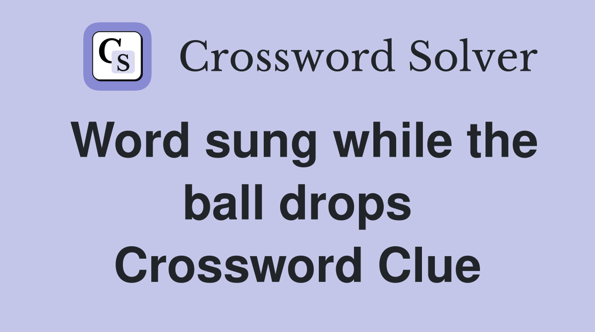 Word sung while the ball drops Crossword Clue