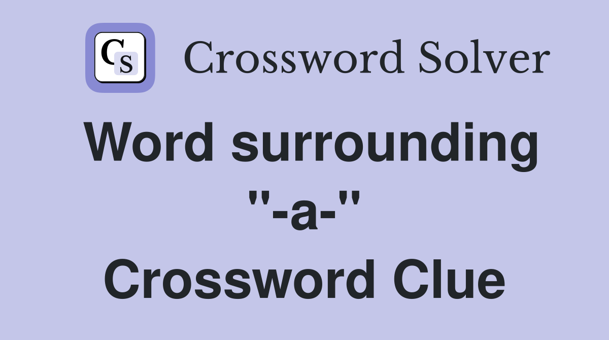 Word surrounding "-a-" Crossword Clue