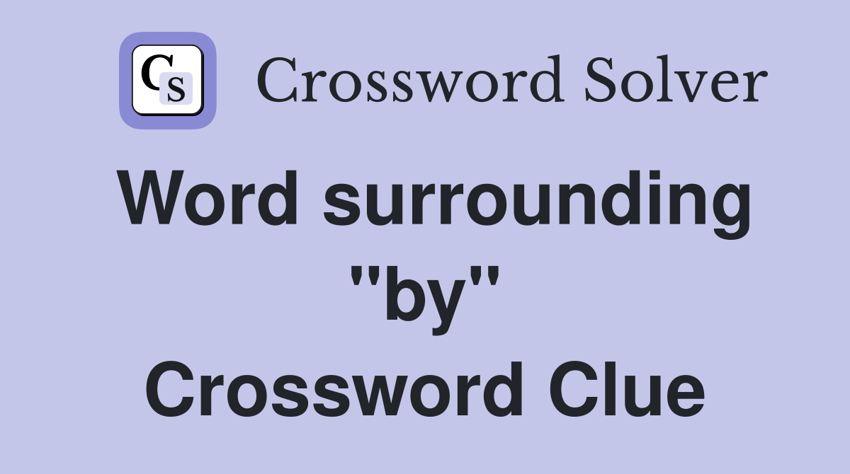 Word surrounding "by" Crossword Clue