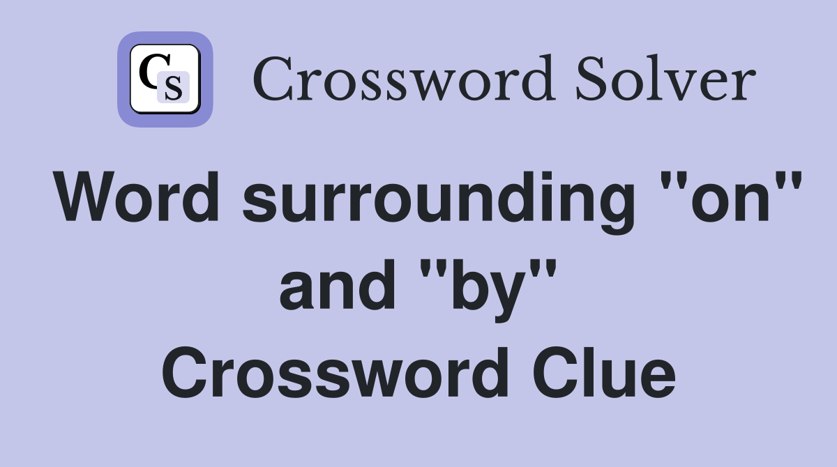 Word surrounding "on" and "by" Crossword Clue