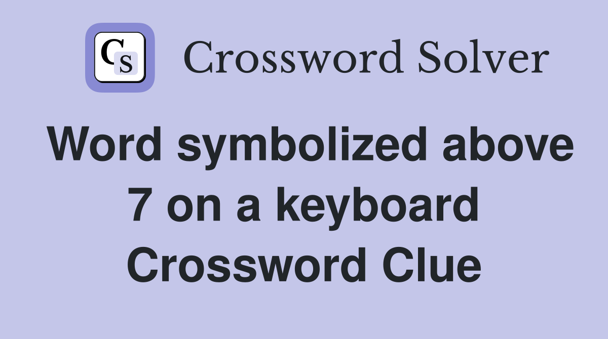 Word symbolized above 7 on a keyboard Crossword Clue