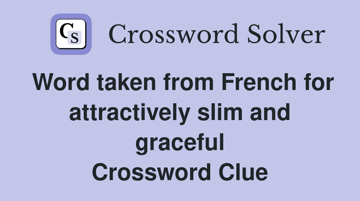 Word taken from French for attractively slim and graceful Crossword Clue