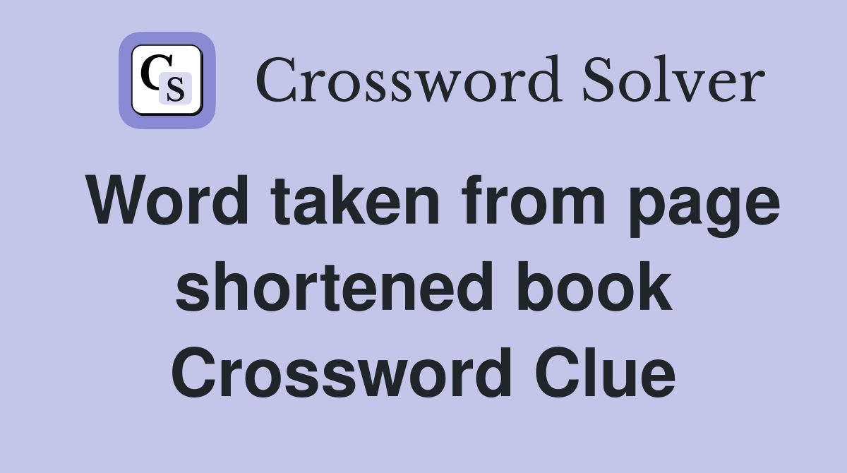 Word taken from page shortened book Crossword Clue