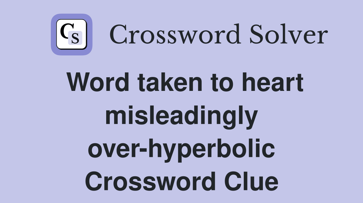 Word taken to heart misleadingly over-hyperbolic Crossword Clue