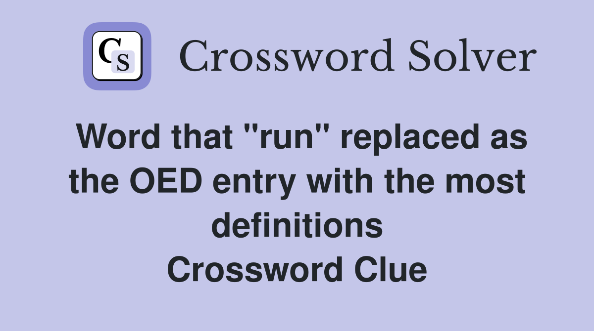 Word that "run" replaced as the OED entry with the most definitions Crossword Clue
