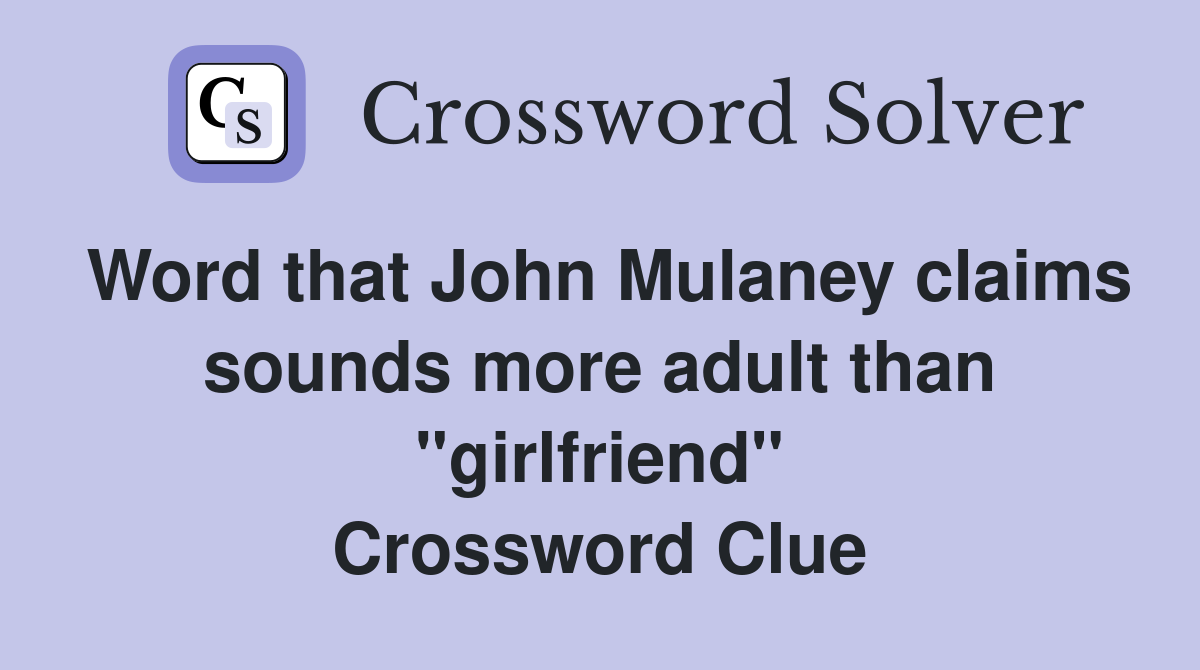 Word that John Mulaney claims sounds more adult than "girlfriend" Crossword Clue