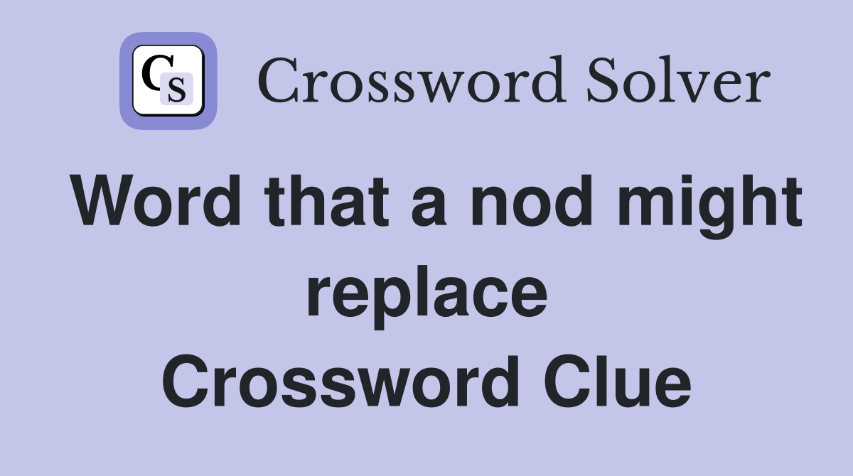 Word that a nod might replace Crossword Clue