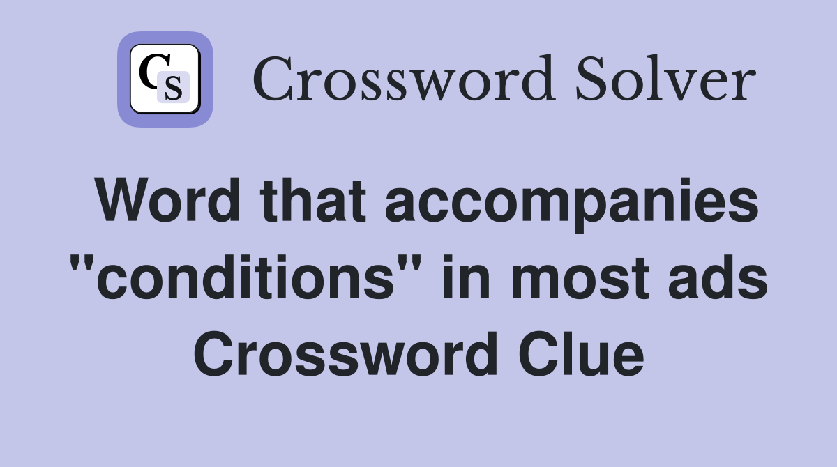 Word that accompanies "conditions" in most ads Crossword Clue