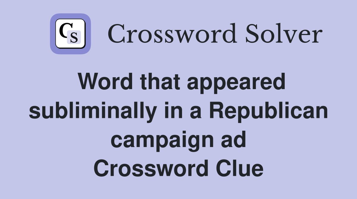 Word that appeared subliminally in a Republican campaign ad Crossword Clue