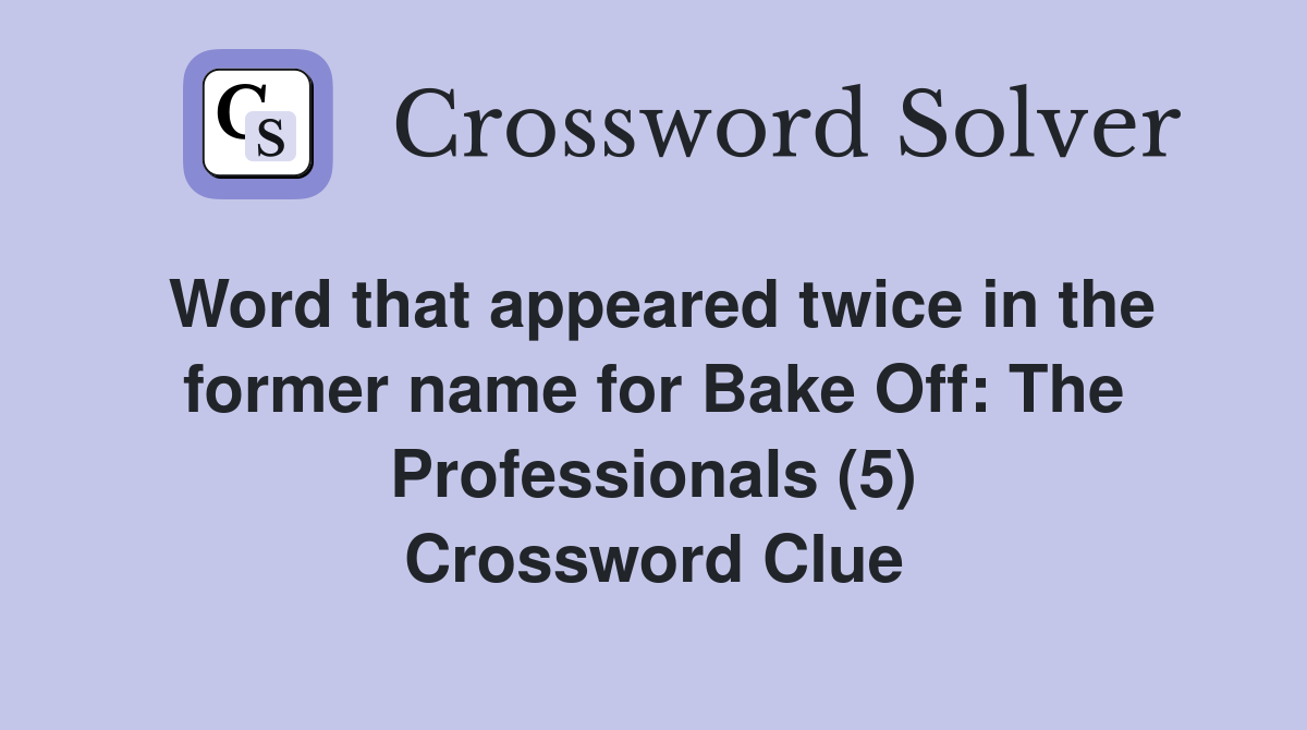 Word that appeared twice in the former name for Bake Off: The Professionals (5) Crossword Clue