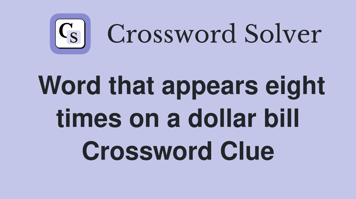 Word that appears eight times on a dollar bill Crossword Clue