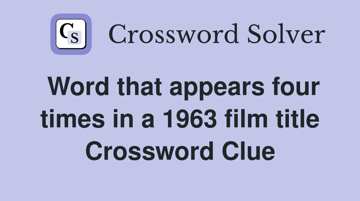 Word that appears four times in a 1963 film title Crossword Clue