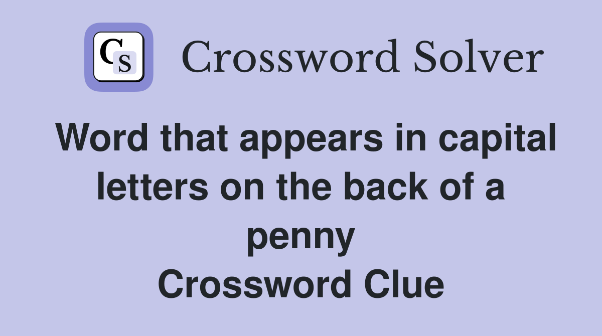 Word that appears in capital letters on the back of a penny Crossword Clue