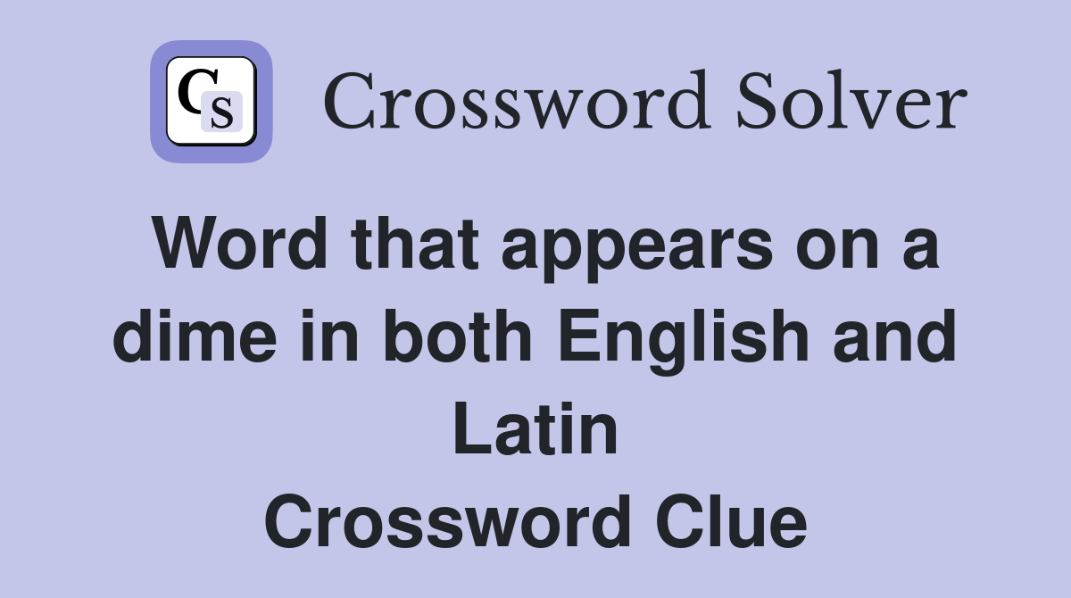 Word that appears on a dime in both English and Latin Crossword Clue