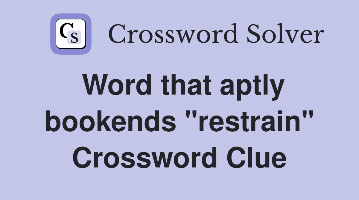 Word that aptly bookends "restrain" Crossword Clue