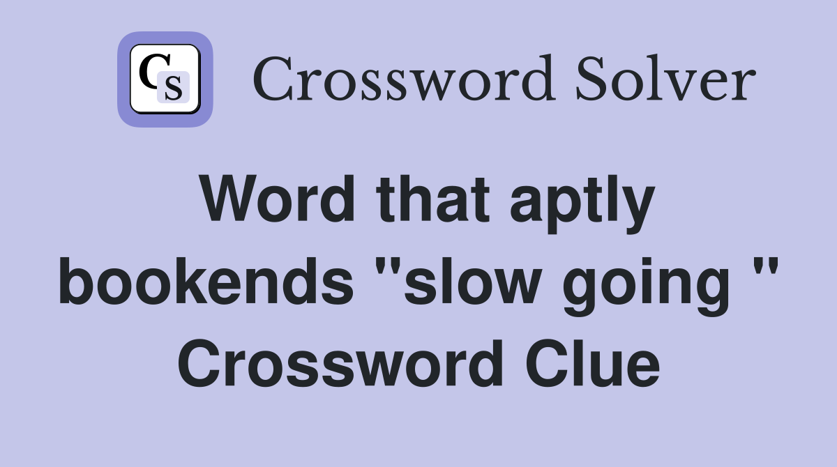 Word that aptly bookends "slow going " Crossword Clue