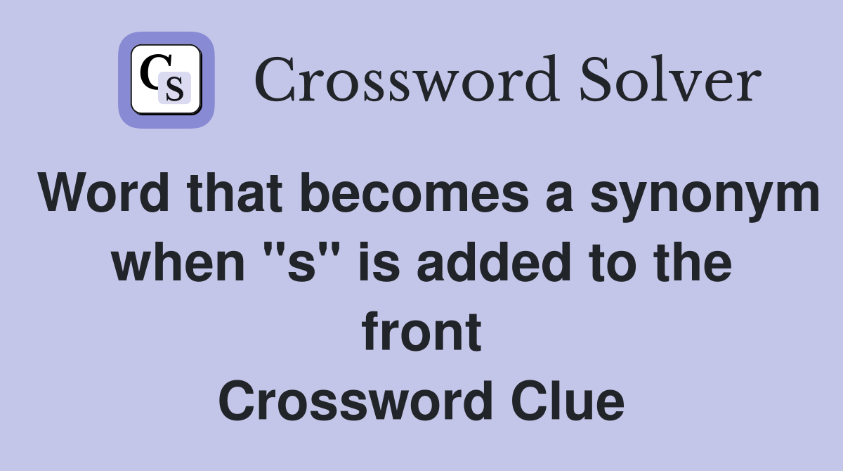 Word that becomes a synonym when "s" is added to the front Crossword Clue