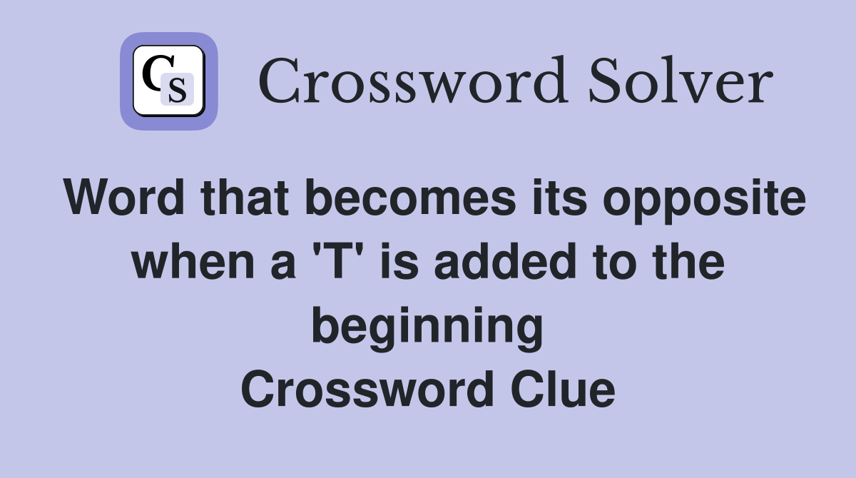 Word that becomes its opposite when a 'T' is added to the beginning Crossword Clue