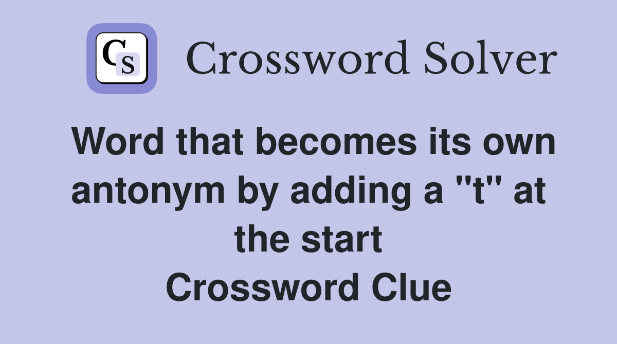 Word that becomes its own antonym by adding a "t" at the start Crossword Clue