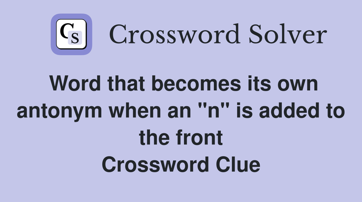 Word that becomes its own antonym when an "n" is added to the front Crossword Clue