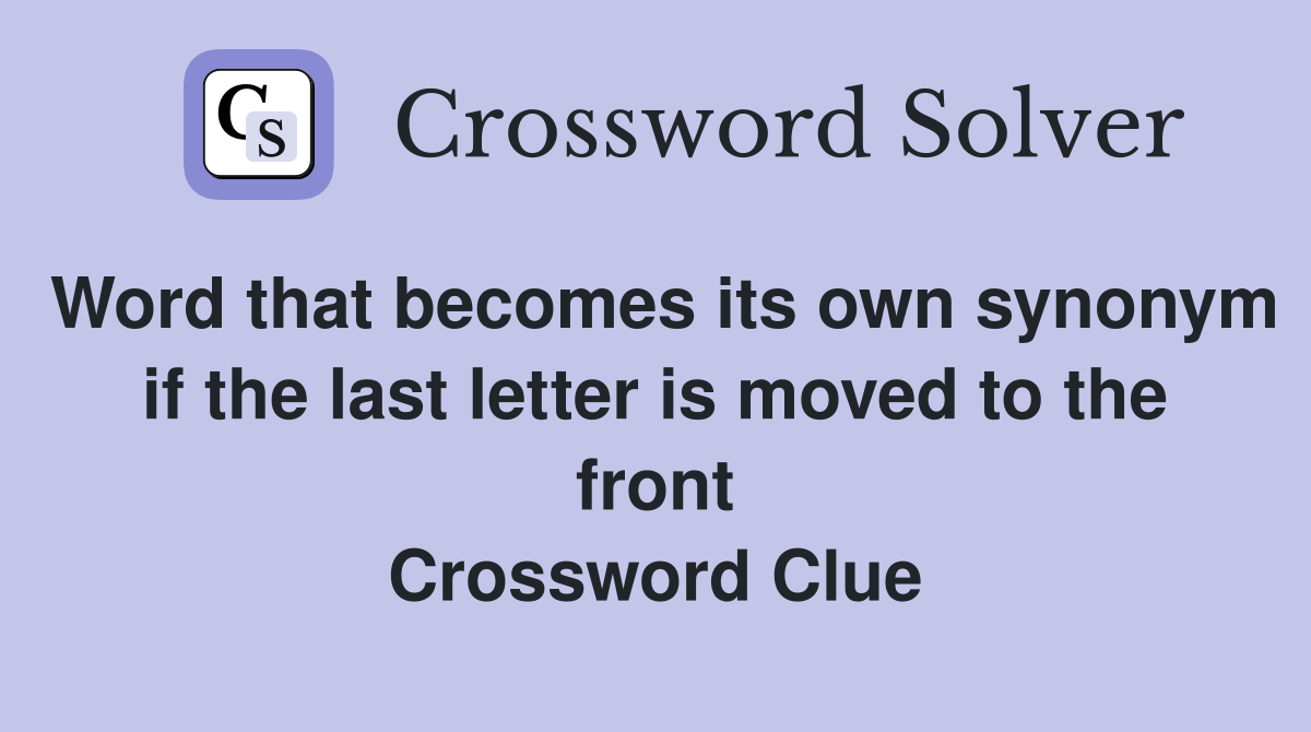 Word that becomes its own synonym if the last letter is moved to the front Crossword Clue