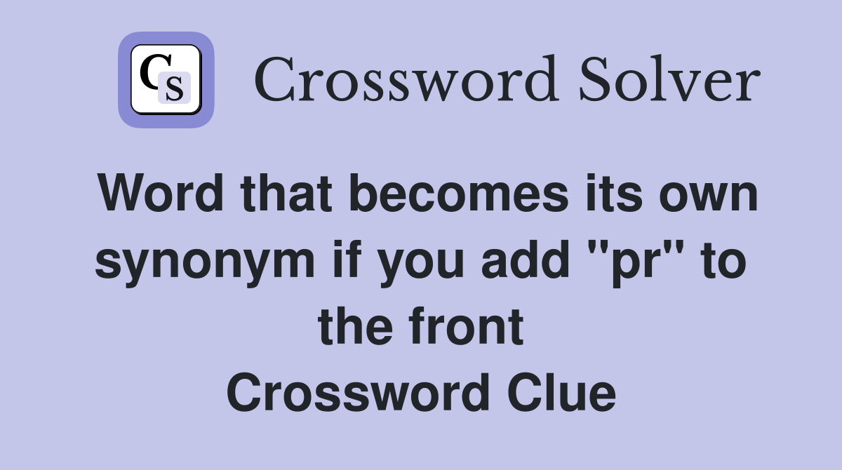 Word that becomes its own synonym if you add "pr" to the front Crossword Clue