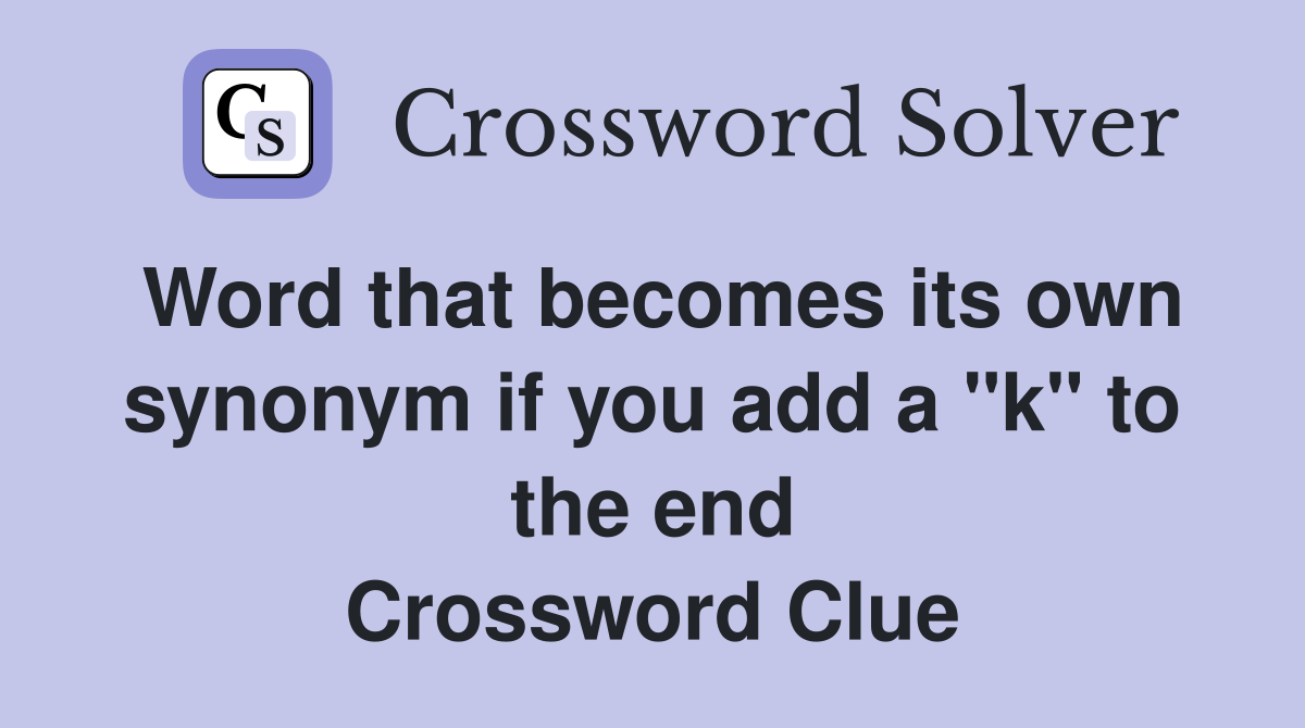 Word that becomes its own synonym if you add a "k" to the end Crossword Clue