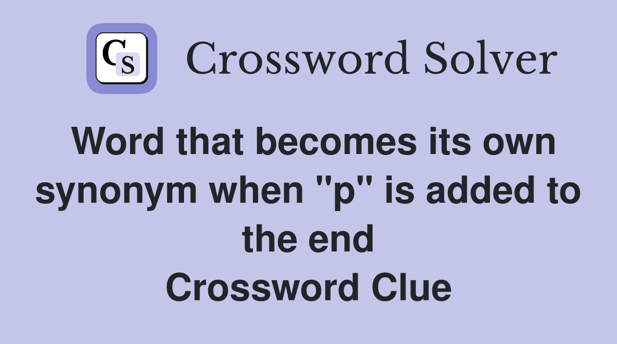 Word that becomes its own synonym when "p" is added to the end Crossword Clue