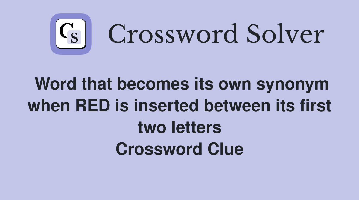 Word that becomes its own synonym when RED is inserted between its first two letters Crossword Clue