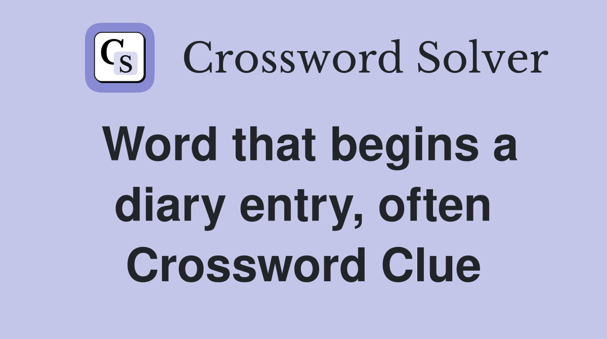 Word that begins a diary entry, often Crossword Clue
