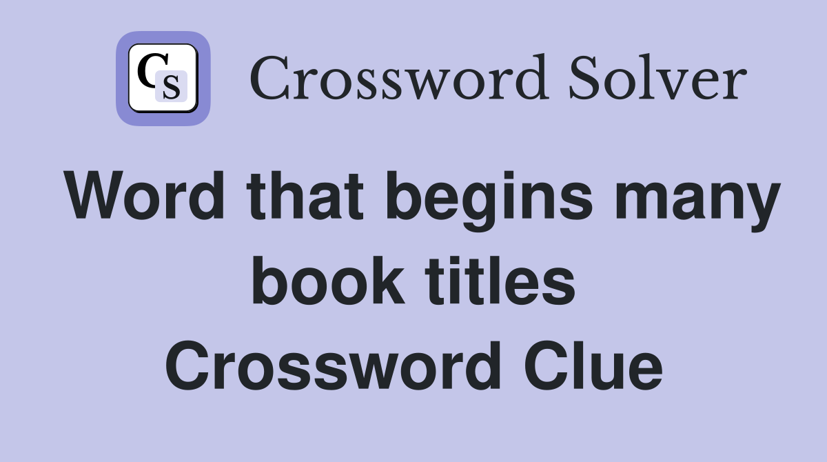 Word that begins many book titles Crossword Clue