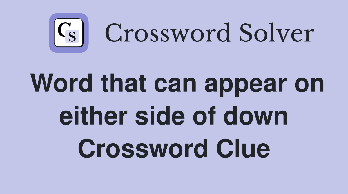 Word that can appear on either side of down Crossword Clue