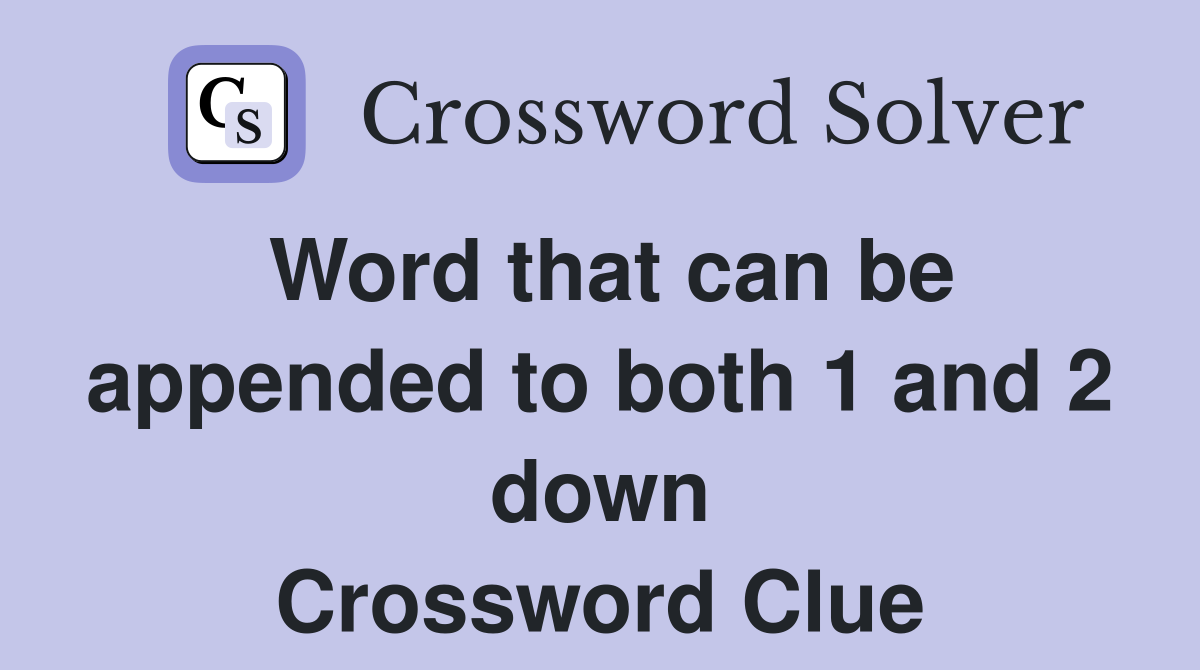 Word that can be appended to both 1 and 2 down Crossword Clue